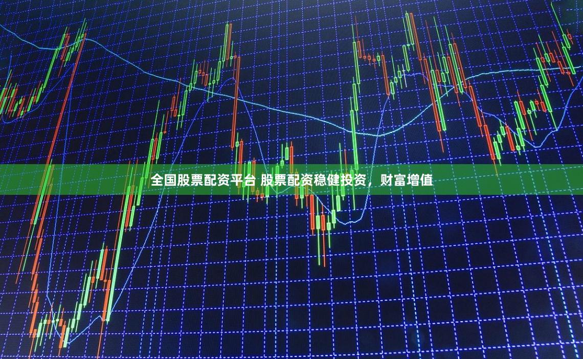 全国股票配资平台 股票配资稳健投资，财富增值