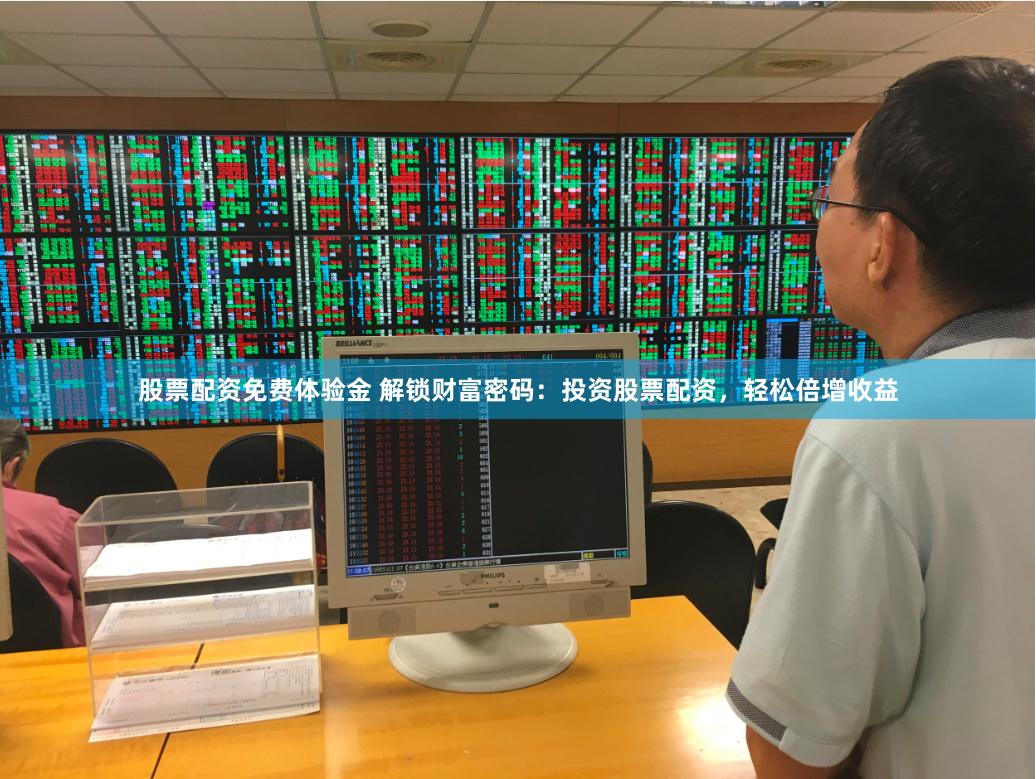股票配资免费体验金 解锁财富密码：投资股票配资，轻松倍增收益